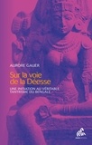 Aurore Gauer - Sur la voie de la Déesse - Une initiation au véritable tantrisme de Bengale.