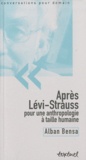 Alban Bensa - Après Lévi-Strauss - Pour une anthropologie à taille humaine.