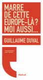 Guillaume Duval - Marre de cette Europe-là ? moi aussi....