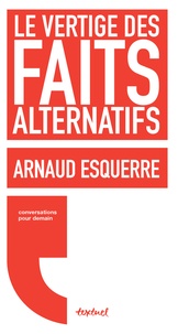 Arnaud Esquerre et Régis Meyran - Le vertige des faits alternatifs.
