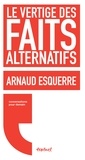 Arnaud Esquerre et Régis Meyran - Le vertige des faits alternatifs.