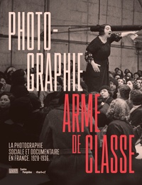 Damarice Amao et Florian Ebner - Photographie, arme de classe - La photographie sociale et documentaire en France (1928-1936).