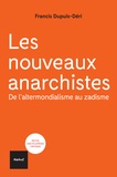 Francis Dupuis-Déri - Les nouveaux anarchistes - De l'altermondialisme au zadisme.