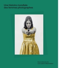 Luce Lebart et Marie Robert - Une histoire mondiale des femmes photographes.