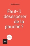 Rémi Lefebvre - Faut-il désespérer de la gauche ?.