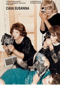 Isabelle Bonnet et Sophie Hackett - Casa Susanna - L'histoire du premier réseau transgenre américain 1959-1968.