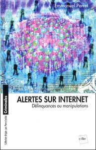 Emmanuel Perret - Alertes Sur Internet. Manipulations Et Delinquance.