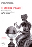 Giorgio de Santillana et Hertha von Dechend - Le moulin d'Hamlet - La connaissance, origine et transmission par les mythes.