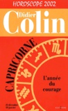 Didier Colin - Capricorne, L'Annee Du Courage. Horoscope 2002.