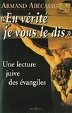 Armand Abécassis - En vérité je vous le dis - Une lecture juive des évangiles.