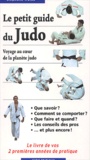 Stéphane Weiss - Le Petit Guide Du Judo. Voyage Au Coeur De La Planete Judo.