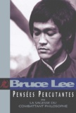 Bruce Lee - Pensees Percutantes Ou La Sagesse Du Combattant Philosophe.