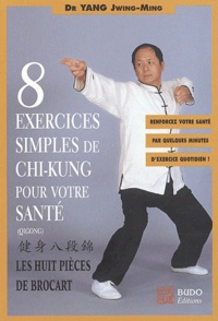 Jwing-Ming Yang - Huit exercices simples de chi-kung pour votre santé - Les Huit Pièces de brocart.