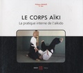 Philippe Grange - Le corps aïki - La pratique interne de l'aïkido.