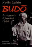 Morihei Ueshiba - Budo - Les enseignements du fondateur de l'aïkido.