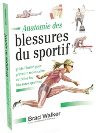 Brad Walker - Anatomie des blessures du sportif - Guide illustré pour prévenir, reconnaître et traiter les blessures sportives.
