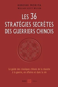 Hiroshi Moriya et William Scott Wilson - Les 36 stratégies secrètes des guerriers chinois - Le guide des classiques chinois de la réussite à la guerre, en affaires et dans la vie.