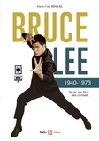 Pierre-Yves Bénoliel - Bruce Lee 1940-1973 - Sa vie, ses films, ses combats.
