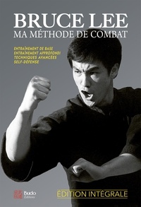 Bruce Lee - Ma méthode de combat - Edition intégrale.