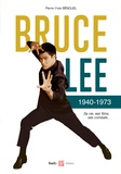 Pierre-Yves Bénoliel - Bruce Lee 1940-1973 - Sa vie, ses films, ses combats.