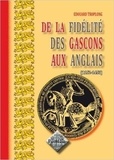 Edouard Troplong - De la fidélité des Gascons aux Anglais (1152-1453).