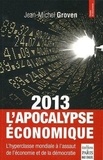 Jean-Michel Groven - 2013, l'apocalypse économique - L'hyperclasse mondiale à l'assaut de l'économie et de la démocratie.
