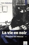 Félix Vallotton - La vie en noir - Dessins de presse (1894-1903).