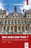 Yvan Combeau - Quel maire pour Paris ? - Chronique des batailles électorales (1977-2014).