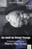 Claudine Brelet - Au seuil du Grand Voyage - Entretiens inédits avec Pierre Mac Orlan (1969-1970).