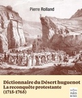 Pierre Rolland - Dictionnaire du Désert huguenot - La reconquête protestante (1715-1765).