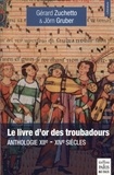Gérard Zuchetto et Jörn Gruber - Le livre d'or des troubadours - Anthologie XIIe-XIVe siècles.