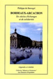 Philippe de Bercegol - Bordeaux-Arcachon - Six siècles d'échanges et de solidarités.