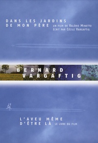 Valérie Minetto et Cécile Vargaftig - Bernard Vargaftig, l'aveu même d'être là - Le livre du film Dans les jardins de mon père. 1 DVD
