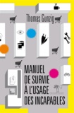 Thomas Gunzig - Manuel de survie à l'usage des incapables.
