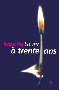 Nicolas Rey - Courir à trente ans.
