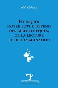 Neil Gaiman et Patrick Marcel - Pourquoi notre futur dépend des bibliothèques, de la lecture et de l'imagination.