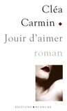 Cléa Carmin - Jouir d'aimer.