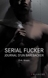 Erik Rémès - Serial Fucker Journal d'un barebacker.