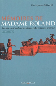 Marie-Jeanne Roland - Memoires. Confessions D'Une Femme Politique Guillotinee Sous La Terreur, 1754-1793.