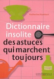 Katherine Humbert - Dictionnaire insolite des astuces qui marchent toujours.