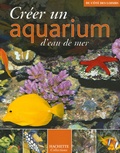 Gireg Allain et  Collectif - Créer un aquarium d'eau de mer.