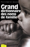 Pierre-Gabriel Gonzalez - Grand Dictionnaire Des Noms De Famille.