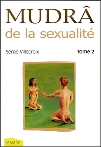 Serge Villecroix - Mudrâ de la sexualité - Tome 2.