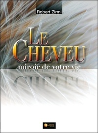 Robert Zirmi - Le Cheveu, miroir de votre vie - La bulbologie capillaire pour un diagnostic exhaustif.