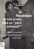 Paul Villatoux et Marie-Catherine Villatoux - La République et son armée face au "péril subversif" - Guerre et action psychologiques en France (1945-1960).
