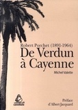 Michel Valette - De Verdun à Cayenne - Robert Porchet (1891-1964).