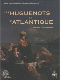 Mickaël Augeron et Didier Poton - Les Huguenots et l'Atlantique - Volume 1, Pour Dieu, la Cause ou les Affaires.