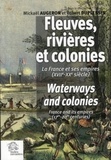 Mickaël Augeron et Robert DuPlessis - Fleuves, rivières et colonies - La France et ses empires (XVIIe-XXe siècle).