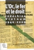 Pierre Bezard - L'Or, le fer et le droit - Indochine-Vietnam (1940-2009).