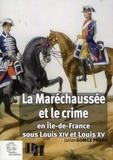 Julian Gomez Pardo - La Maréchaussée et le crime en Ile-de-France sous Louis XIV et Louis XV.